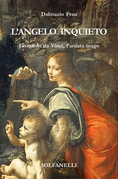 L'angelo inquieto. Leonardo da Vinci, l'artista mago